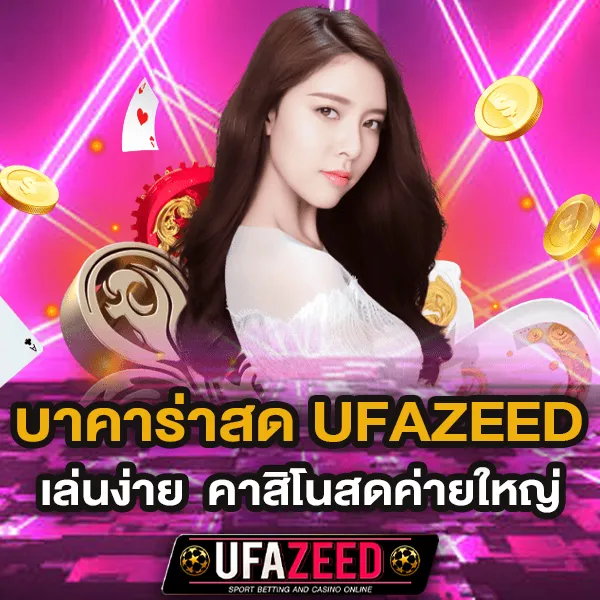 บาคาร่าสด UFAZEED เล่นง่ายจ่ายจริง คาสิโนสดค่ายใหญ่